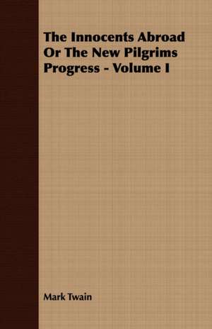 The Innocents Abroad or the New Pilgrims Progress - Volume I: Being an Account of the Social Work of the Salvation Army in Great Britain (1910) de Mark Twain