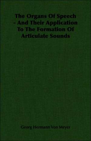 The Organs of Speech - And Their Application to the Formation of Articulate Sounds: A Trilogy of God and Man - Minos, King of Crete - Ariadne in Naxos - The Death of Hippolytus de Georg Hermann Von Meyer