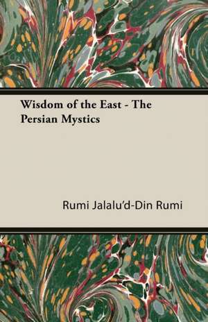 Wisdom of the East - The Persian Mystics de Rumi Jalalu'd-Din Rumi