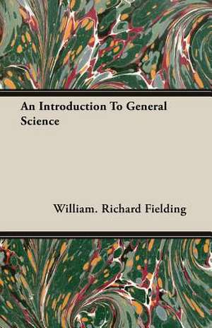 An Introduction to General Science: Being a Series of Private Letters, Etc. Addressed to an Anglican Clergyman de William. Richard Fielding