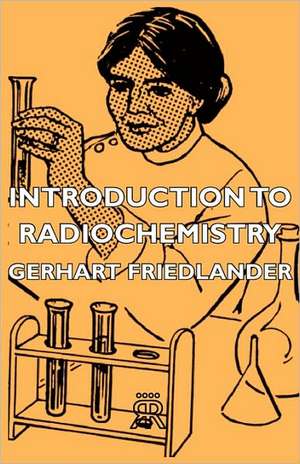 Introduction to Radiochemistry de Gerhart Friedlander