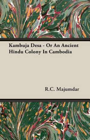 Kambuja Desa - Or an Ancient Hindu Colony in Cambodia: Review of the Life, Character and Policy - 1857 de R. C. Majumdar