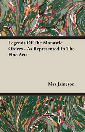 Legends of the Monastic Orders - As Represented in the Fine Arts: Delivered at Edinburgh in November 1853 de Mrs. Jameson