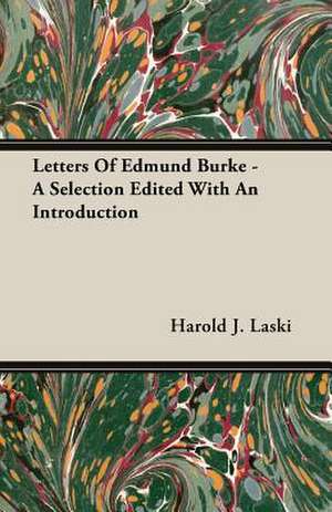 Letters of Edmund Burke - A Selection Edited with an Introduction: Delivered at Edinburgh in November 1853 de Harold J. Laski