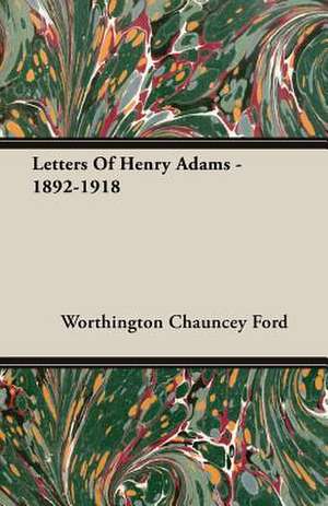 Letters of Henry Adams - 1892-1918: Delivered at Edinburgh in November 1853 de Worthington Chauncey Ford