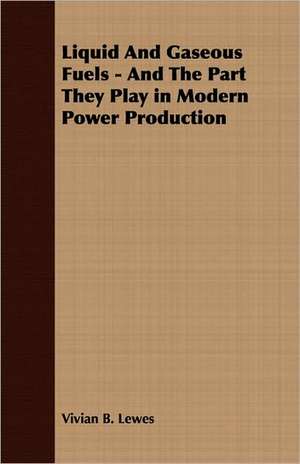 Liquid and Gaseous Fuels - And the Part They Play in Modern Power Production: Chaucer to Ben Jonson de Vivian B. Lewes