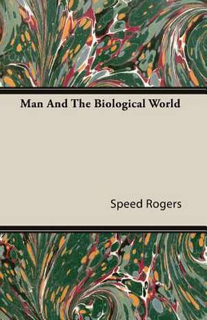 Man and the Biological World de Speed Rogers