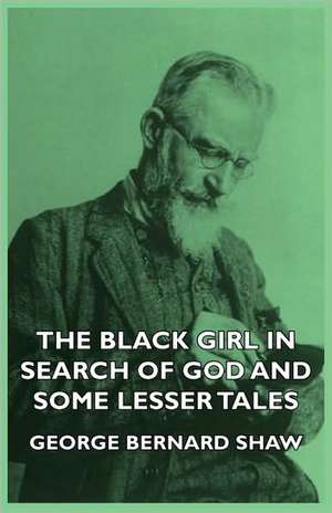 The Black Girl in Search of God and Some Lesser Tales de Bernard Shaw