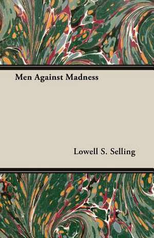 Men Against Madness de Lowell S. Selling