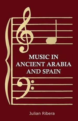 Music in Ancient Arabia and Spain de Julian Ribera