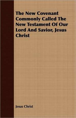 The New Covenant Commonly Called the New Testament of Our Lord and Savior, Jesus Christ: A Study in Cultural Orientation de Jesus Christ