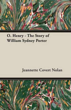 O. Henry - The Story of William Sydney Porter de Jeannette Covert Nolan