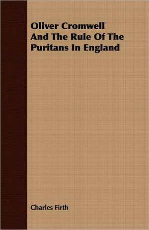 Oliver Cromwell and the Rule of the Puritans in England: Old Mortality de Charles Firth