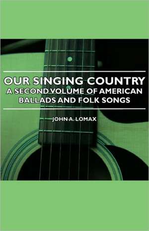 Our Singing Country - A Second Volume of American Ballads and Folk Songs de John A. Lomax