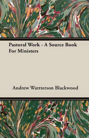 Pastoral Work - A Source Book for Ministers: Old Mortality de Andrew Wattterson Blackwood