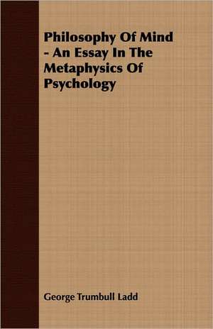 Philosophy of Mind - An Essay in the Metaphysics of Psychology: The Theory of Conditioned Reflexes de George Trumbull Ladd