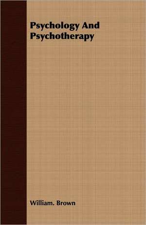 Psychology and Psychotherapy: The Theory of Conditioned Reflexes de William Brown