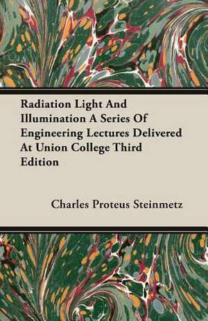 Radiation Light and Illumination a Series of Engineering Lectures Delivered at Union College Third Edition: The Theory of Conditioned Reflexes de Charles Proteus Steinmetz