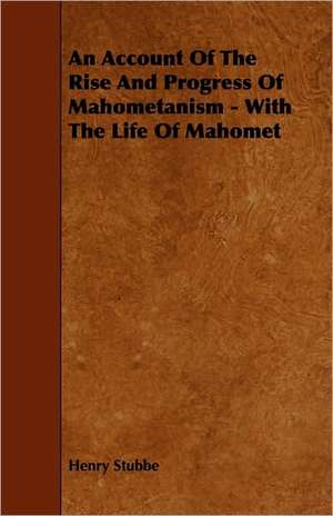 An Account of the Rise and Progress of Mahometanism - With the Life of Mahomet de Henry Stubbe