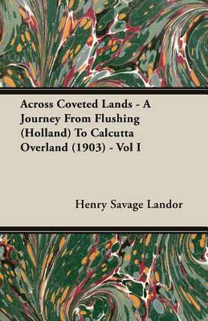 Across Coveted Lands - A Journey from Flushing (Holland) to Calcutta Overland (1903) - Vol I: The Theory of Conditioned Reflexes de Henry Savage Landor