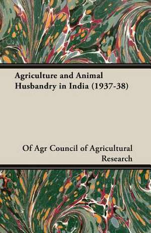 Agriculture and Animal Husbandry in India (1937-38) de Of Agr Council of Agricultural Research