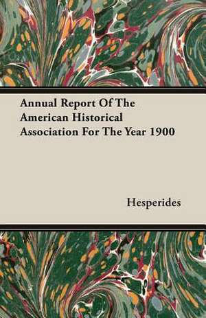 Annual Report of the American Historical Association for the Year 1900: Against the Academics de Hesperides