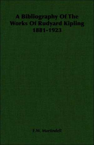 A Bibliography of the Works of Rudyard Kipling 1881-1923 de Martin E W (Ernest William)