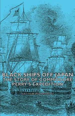 Black Ships Off Japan - The Story of Commodore Perry's Expedition de Arthur Walworth