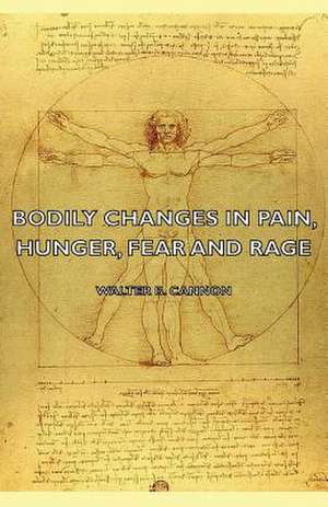 Bodily Changes in Pain, Hunger, Fear and Rage - An Account of Recent Researches Into the Function of Emotional Excitement (1927) de Walter B. Cannon