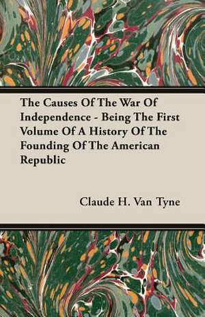 The Causes of the War of Independence - Being the First Volume of a History of the Founding of the American Republic: Volume I - Archaic Sculpture de Claude H. Van Tyne