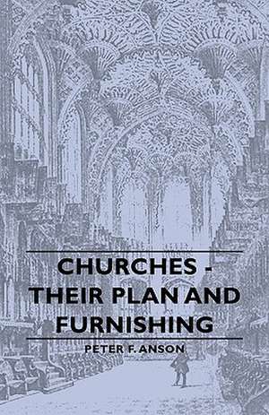 Churches - Their Plan and Furnishing de Peter F. Anson