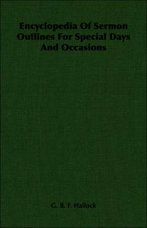 Encyclopedia of Sermon Outlines for Special Days and Occasions: An Artist's Life Based on Material Found in Diaries and Letters - Vol I de G. B. F. Hallock