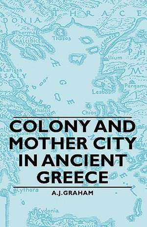 Colony and Mother City in Ancient Greece de A. J. Graham