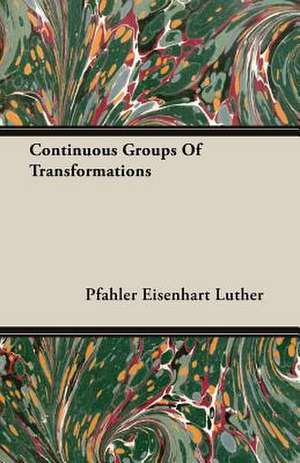 Continuous Groups of Transformations: Sonnets, Canzons, Odes and Sextines (1884) de Pfahler Eisenhart Luther