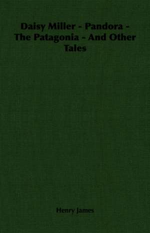 Daisy Miller - Pandora - The Patagonia - And Other Tales de Henry James