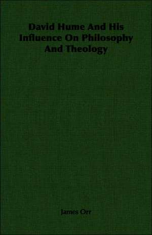 David Hume and His Influence on Philosophy and Theology: A Man of Our Day - Volume One de James Orr