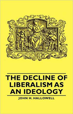 The Decline of Liberalism as an Ideology de John H. Hallowell