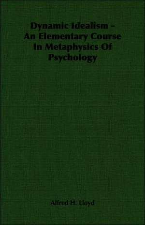 Dynamic Idealism - An Elementary Course in Metaphysics of Psychology: Bolivia and Brazil de Alfred H. Lloyd