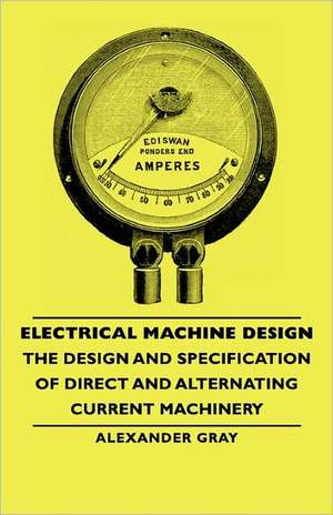 Electrical Machine Design - The Design and Specification of Direct and Alternating Current Machinery: Part I (1923) de Alexander Gray