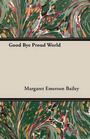 Good Bye Proud World de Margaret Emerson Bailey