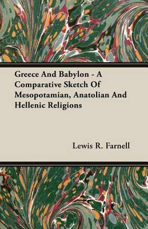 Greece and Babylon - A Comparative Sketch of Mesopotamian, Anatolian and Hellenic Religions: Part I (1923) de Lewis R. Farnell