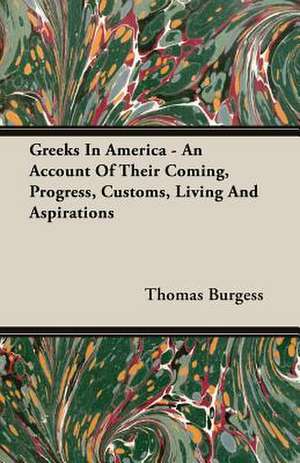 Greeks in America - An Account of Their Coming, Progress, Customs, Living and Aspirations: Part I (1923) de Thomas Burgess