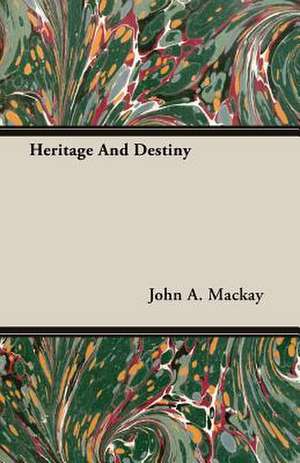 Heritage and Destiny: A Sketch of His Life de John A. Mackay