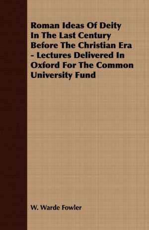 Roman Ideas of Deity in the Last Century Before the Christian Era - Lectures Delivered in Oxford for the Common University Fund: Mrs Patrick Crowley - A Romantical Tale de W. Warde Fowler