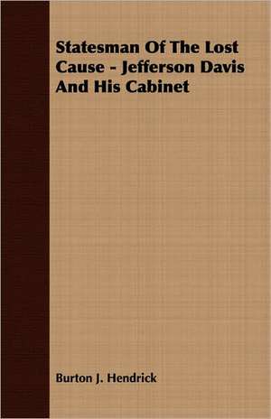 Statesman of the Lost Cause - Jefferson Davis and His Cabinet: The Life of Louis Agassiz de Burton J. Hendrick