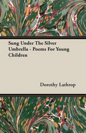 Sung Under the Silver Umbrella - Poems for Young Children: The Life of Louis Agassiz de Dorothy Lathrop