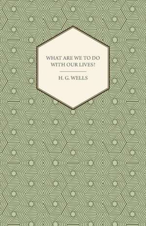 What Are We to Do with Our Lives? de H. G. Wells