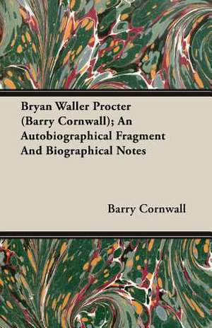 Bryan Waller Procter (Barry Cornwall); An Autobiographical Fragment and Biographical Notes: A Summer Tour in Canada and the States de Barry Cornwall