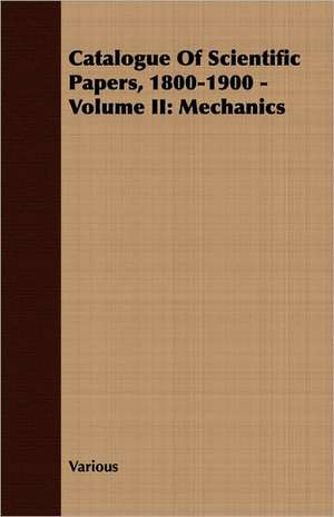 Catalogue of Scientific Papers, 1800-1900 - Volume II: Mechanics de various