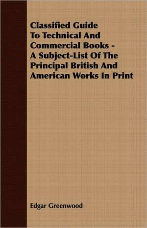 Classified Guide to Technical and Commercial Books - A Subject-List of the Principal British and American Works in Print: A Romance de Edgar Greenwood